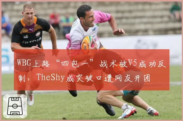 WBG上路“四包一”战术被V5成功反制，TheShy成突破口遭网友开团